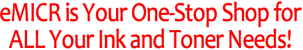 eMICR is Your One-Stop Shop for ALL Your Ink and Toner Needs!